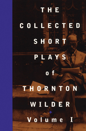 The Collected Short Plays of Thornton Wilder: Volume I