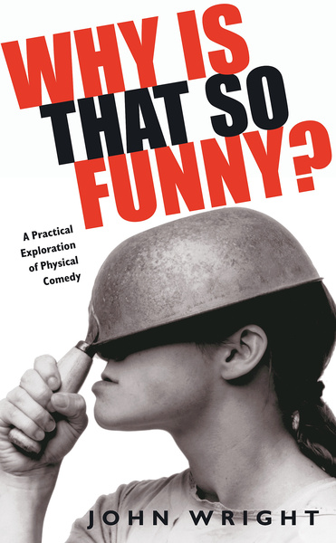 Nick Hern Books | Why Is That So Funny? - A Practical Exploration of  Physical Comedy, By John Wright By John WrightForeword by Toby Jones