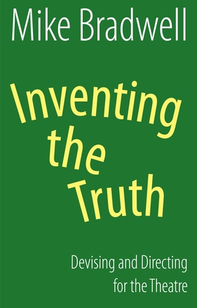 Inventing the Truth: Devising and Directing for the Theatre