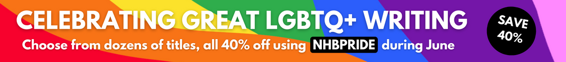 Celebrating Great LGBTQ+ Writing. Choose from dozens of titles, all 40% off using NHBPRIDE during June.